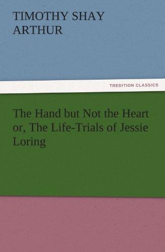 The Hand but Not the Heart or, The Life-Trials of Jessie Loring (TREDITION CLASSICS)