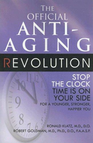 The Official Anti-Aging Revolution: Stop the Clock: Time Is on Your Side for a Younger, Stronger, Happier You: Stopping the Clock