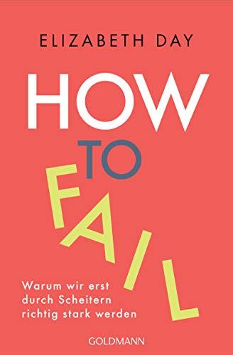 How to fail: Warum wir erst durch Scheitern richtig stark werden