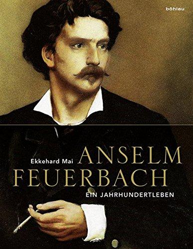 Anselm Feuerbach (1829-1880): Ein Jahrhundertleben