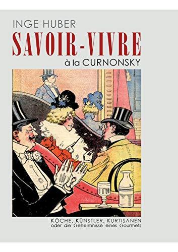 SAVOIR-VIVRE à la CURNONSKY: KÖCHE, KÜNSTLER, KURTISANEN oder die Geheimnisse eines Gourmets