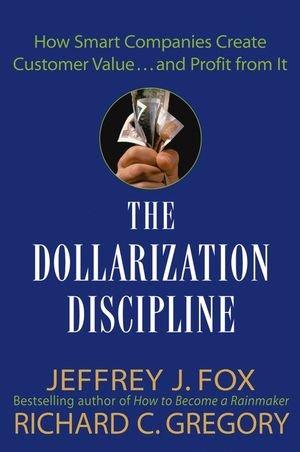 The Dollarization Discipline: How Smart Companies Create Customer Value...and Profit from It (Business)