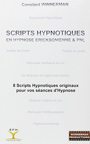 Scripts hypnotiques en hypnose Ericksonienne et PNL : 8 scripts hypnotiques originaux pour vos séances