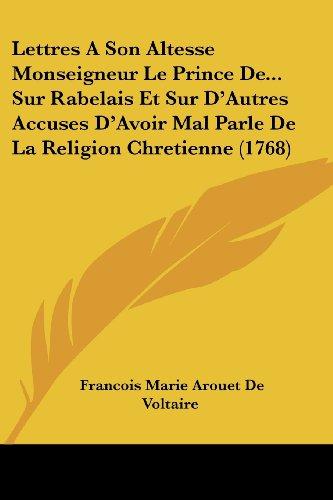 Lettres A Son Altesse Monseigneur Le Prince De... Sur Rabelais Et Sur D'Autres Accuses D'Avoir Mal Parle De La Religion Chretienne (1768)