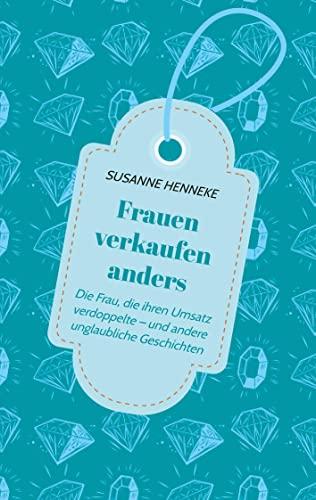 Frauen verkaufen anders: Die Frau, die Ihren Umsatz verdoppelte – und andere unglaubliche Geschichten