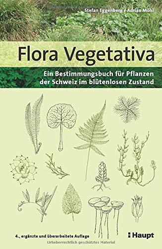 Flora Vegetativa: Ein Bestimmungsbuch für Pflanzen der Schweiz im blütenlosen Zustand