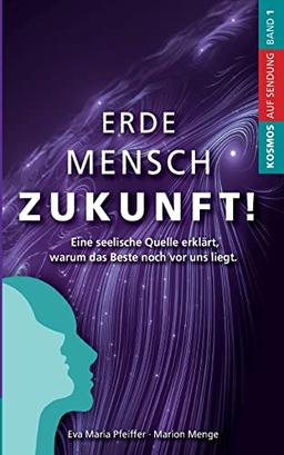 Erde Mensch Zukunft: Eine seelische Quelle erklärt, warum das Beste noch vor uns liegt. (Kosmos auf Sendung)