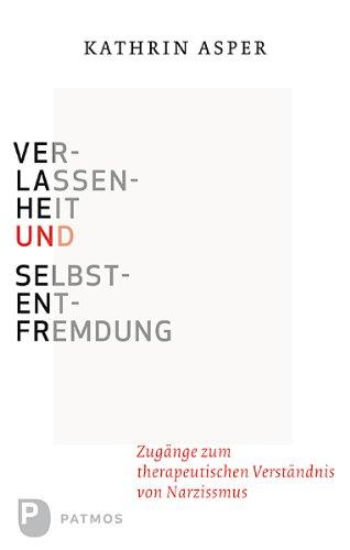 Verlassenheit und Selbstentfremdung - Zugänge zum therapeutischen Verständnis von Narzissmus