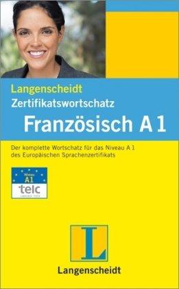 Langenscheidt Zertifikatswortschatz Französisch A1: Der komplette Wortschatz für das Niveau A1 des Europäischen Sprachenzertifikats