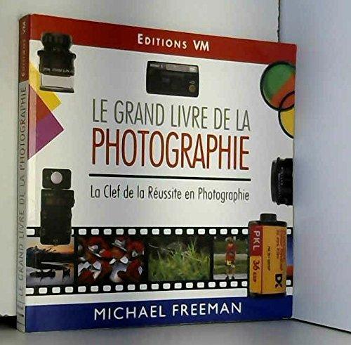 Le grand livre de la photo : la clef de la réussite en photographie