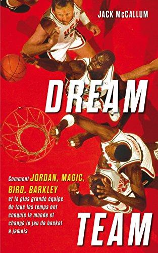 Dream team : comment Jordan, Magic, Bird, Barkley et la plus grande équipe de tous les temps ont conquis le monde et changé le jeu de basket à jamais