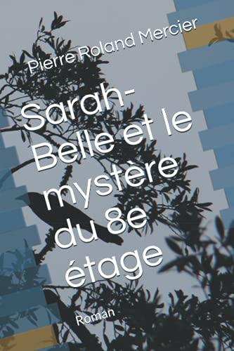 Sarah-Belle et le mystère du 8e étage (Les enquêtes de Sarah-Belle Leroy, Band 2)