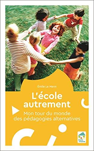 L'école autrement : mon tour du monde des pédagogies alternatives