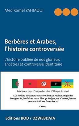 Berbères et Arabes, l'histoire controversée : L'histoire oubliée de nos glorieux ancêtres et controverse identitaire