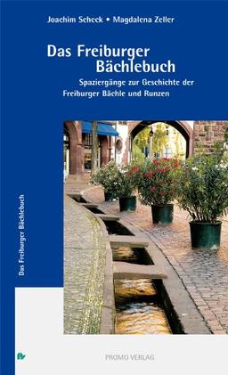 Das Freiburger Bächlebuch: Spaziergänge zur Geschichte der Freiburger Bächle und Runzen