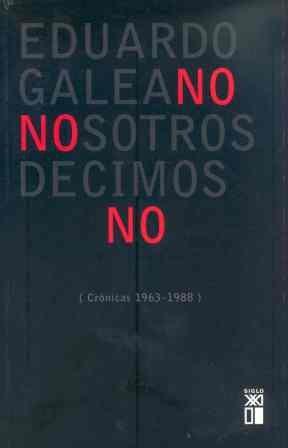 Nosotros decimos no : crónicas (1963-1988) (Biblioteca Eduardo Galeano, Band 4)