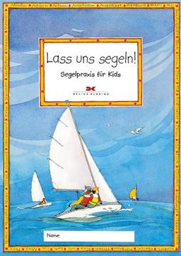 Lass uns Segeln: Segelpraxis für Kids