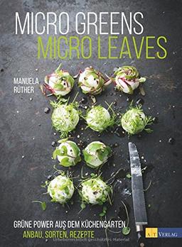 Micro Greens - Micro Leaves: Grüne Power aus dem Küchengarten Anbau, Sorten, Rezepte