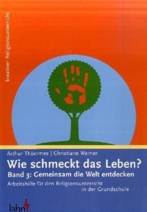 Wie schmeckt das Leben? Arbeitsbuch für den Religionsunterricht in der Grundschule: Band 3: Gemeinsam die Welt entdecken.