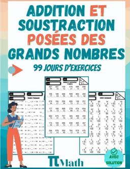 Addition et Soustraction Posées des Grands nombres pour enfants, 99 Jours d'exercices: cahier pour apprendre à compter et calculer - Nombres de 2, 3 et grands chiffres - CP, CE1 et CE2 (Avec Corrigé)