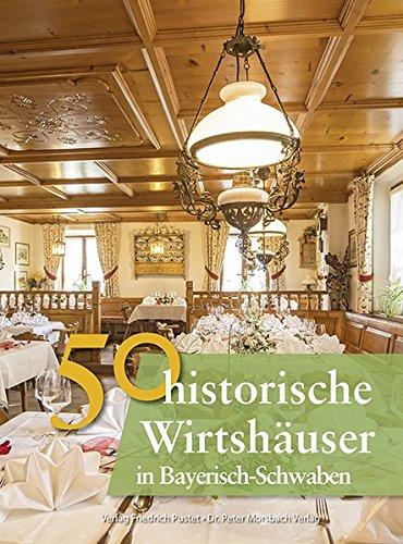 50 historische Wirtshäuser in Bayerisch-Schwaben (Bayerische Geschichte)