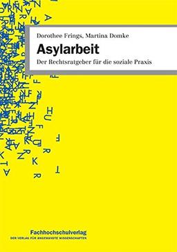 Asylarbeit: Der Rechtsratgeber für die soziale Praxis