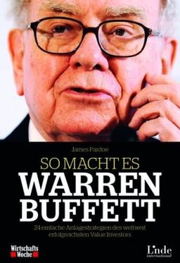 So macht es Warren Buffett: 24 einfache Anlagestrategien des weltweit erfolgreichsten Value Investors