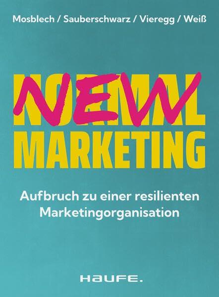 New Normal Marketing: Aufbruch zu einer resilienten Marketingorganisation. Wie durch digitale Transformation und präzise Marketingstrategien ein erfolgreiches Unternehmen entsteht. (Haufe Fachbuch)