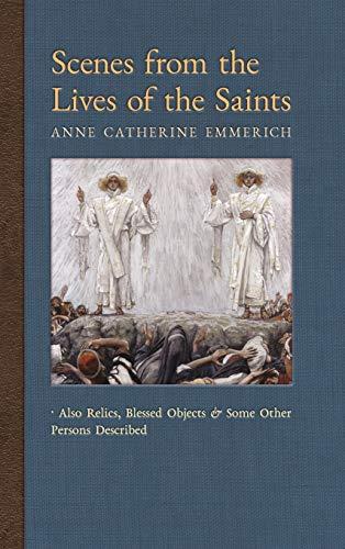 Scenes from the Lives of the Saints: Also Relics, Blessed Objects, and Some Other Persons Described (New Light on the Visions of Anne C. Emmerich, Band 9)