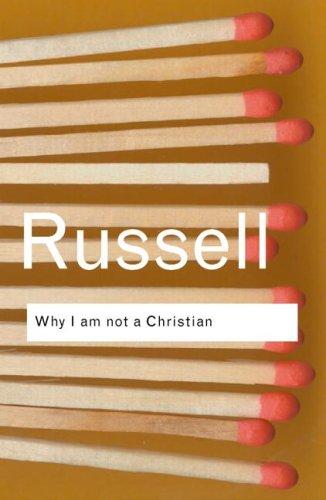 Why I am Not a Christian: And Other Essays on Religion and Related Subjects (Routledge Classics)