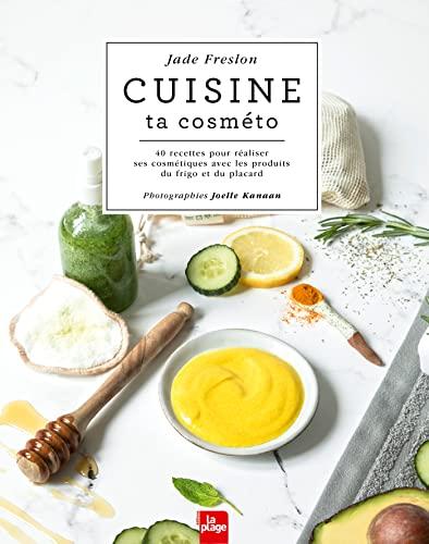 Cuisine ta cosméto : 40 recettes pour réaliser ses cosmétiques avec les produits du frigo et du placard