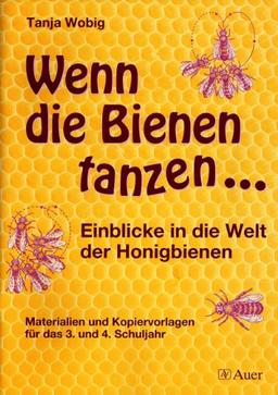 Wenn die Bienen tanzen ...: Einblicke in die Welt der Honigbienen, Materialien und Kopiervorlagen (3. und 4. Klasse)