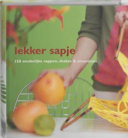 Lekker sapje: 150 smakelijke sappen, shakes & smoothies