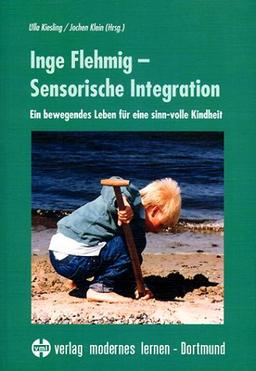 Inge Flehmig - Sensorische Integration: Ein bewegendes Leben für eine sinn-volle Kindheit