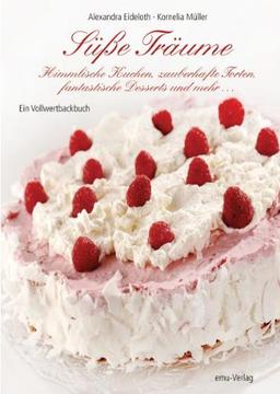 Süße Träume: Himmlische Kuchen, zauberhafte Torten, fantastische Desserts & mehr