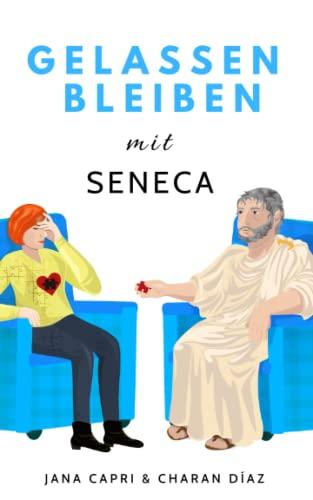 Gelassen bleiben mit SENECA: 79 stoische Antworten auf Lebensfragen, um gelassener und angstfreier durchs Leben zu gehen (Therapeutische Weisheiten)