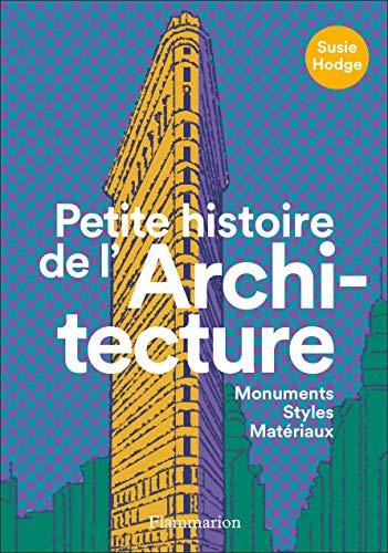 Petite histoire de l'architecture : monuments, styles, matériaux