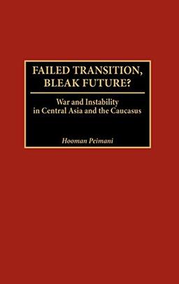 Failed Transition, Bleak Future?: War and Instability in Central Asia and the Caucasus