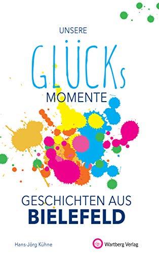 Unsere Glücksmomente - Geschichten aus Bielefeld (Glücksgeschichten)