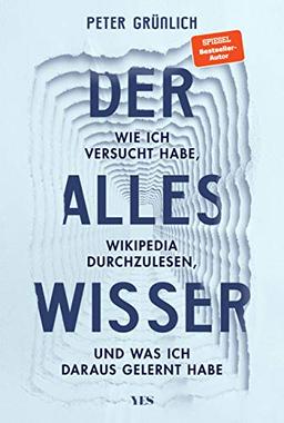 Der Alleswisser: Wie ich versucht habe, Wikipedia durchzulesen, und was ich dabei gelernt habe