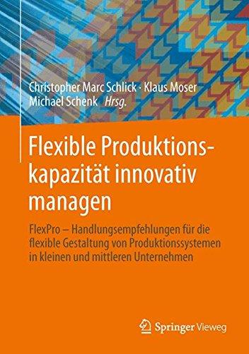 Flexible Produktionskapazität innovativ managen: Handlungsempfehlungen für die flexible Gestaltung von Produktionssystemen in kleinen und mittleren Unternehmen