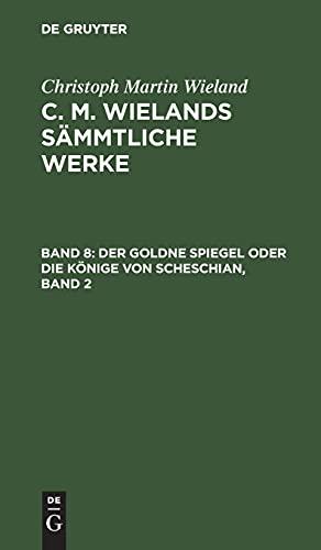 Der goldne Spiegel oder die Könige von Scheschian, Band 2: Eine wahre Geschichte aus dem Scheschianischen übersetzt; CMWSW-B, 8 (Christoph Martin Wieland: C. M. Wielands Sämmtliche Werke)