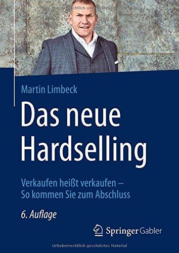 Das neue Hardselling: Verkaufen heißt verkaufen - So kommen Sie zum Abschluss