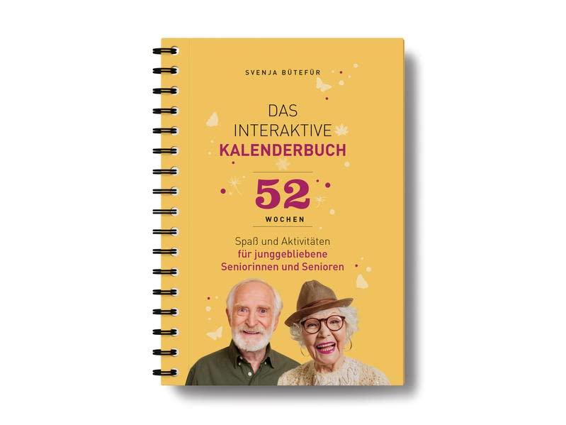 Das interaktive Kalenderbuch: 52 Wochen Spaß und Aktivitäten für junggebliebene Seniorinnen und Senioren