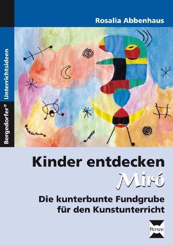 Kinder entdecken Miró: Die kunterbunte Fundgrube für den Kunstunterricht (1. bis 4. Klasse)