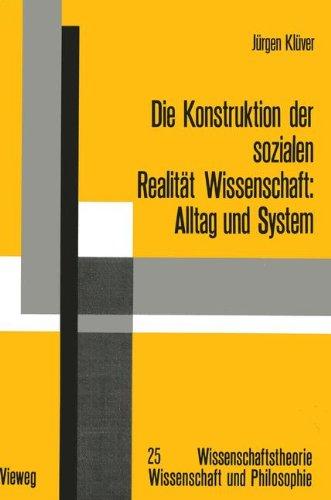 Die Konstruktion der Sozialen Realität Wissenschaft: Alltag und System (Wissenschaftstheorie, Wissenschaft und Philosophie) (German Edition)