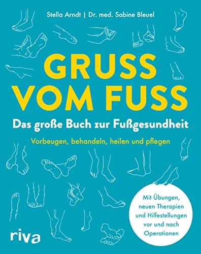 Gruß vom Fuß: Das große Buch zur Fußgesundheit. Vorbeugen, behandeln, heilen und pflegen. Mit Übungen, neuen Therapien und Hilfestellungen vor und nach Operationen