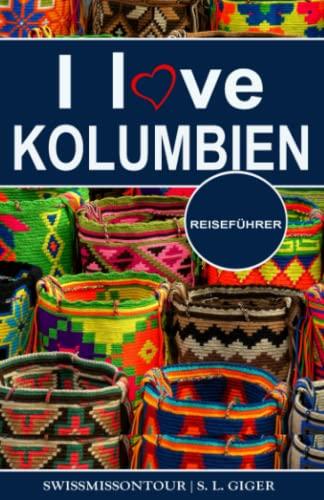 I love Kolumbien Reiseführer: Reiseführer Kolumbien, Cartagena Reiseführer, Bogota Reiseführer, Medellin Reiseführer, Kolumbianischer Kaffee, ... für Backpacker (Swissmissontour Reiseführer)