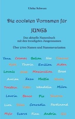 Die coolsten Vornamen für Jungs - Das aktuelle Namenbuch mit den trendigsten Jungennamen: Über 2700 internationale Namen und Namensvarianten