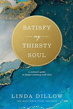 Satisfy My Thirsty Soul 1806: A Woman's Guide to Deeper Intimacy with God